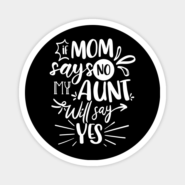 If Mom Says No My Aunt Will Say Yes white Magnet by QuotesInMerchandise